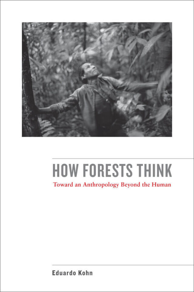 Kako šuma razmišlja / Ka antropologiji izvan čoveka – Eduardo Kohn (University of California Press)